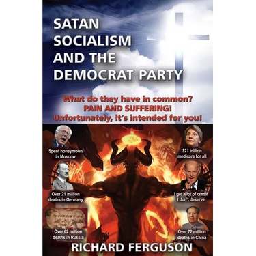Satan, Socialism and the Democrat Party: What do they have in common? Pain and Suffering! Unfortunately, it's intended for you!