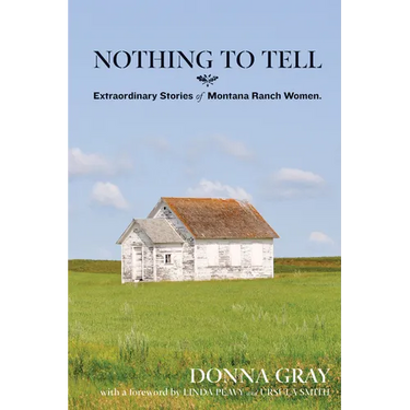 Nothing to Tell: Extraordinary Stories of Montana Ranch Women