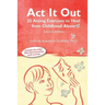 ACT It Out: 25 Acting Exercises to Heal from Childhood Abuse