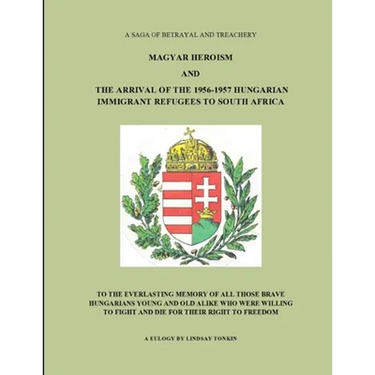 Magyar Heroism and the Arrival of the 1956-1957 Hungarian Immigrant Refugees to South Africa