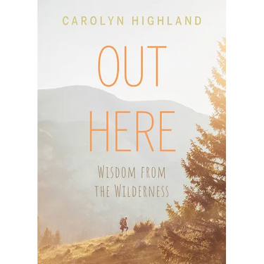 Out Here: Wisdom from the Wilderness