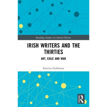 Irish Writers and the Thirties: Art, Exile and War