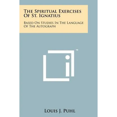 The Spiritual Exercises Of St. Ignatius: Based On Studies In The Language Of The Autograph