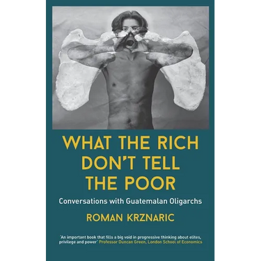 What The Rich Don't Tell The Poor: Conversations with Guatemalan Oligarchs