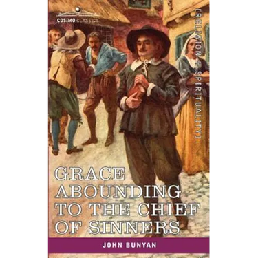 Grace Abounding to the Chief of Sinners: In a Faithful Account of the Life and Death of John Bunyan