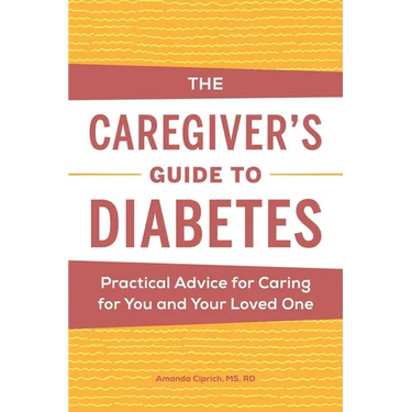 The Caregiver's Guide to Diabetes: Practical Advice for Caring for You and Your Loved One