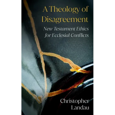 A Theology of Disagreement: New Testament Ethics for Ecclesial Conflicts