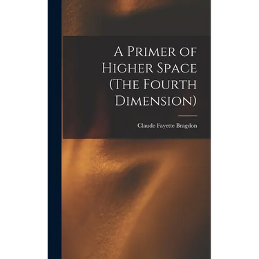 A Primer of Higher Space (The Fourth Dimension)