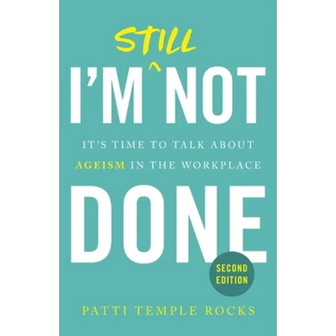 I'm Still Not Done: It's Time to Talk About Ageism in the Workplace