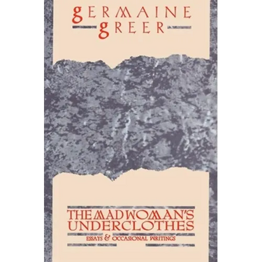 The Madwoman's Underclothes: Essays and Occasional Writings