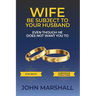 Wife Be Subject To Your Husband - Even though he does not want you to