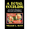 A Royal Coupling: The Historic Marriage of Barnum and Bailey