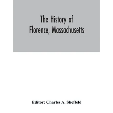 The history of Florence, Massachusetts: including a complete account of the Northampton Association of Education and Industry
