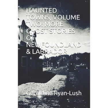 Haunted Towns, Volume Two: More Ghost Stories of Newfoundland & Labrador