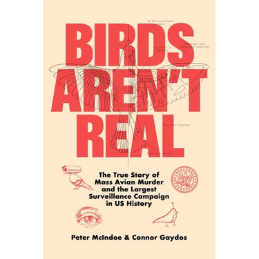 Birds Aren't Real: The True Story of Mass Avian Murder and the Largest Surveillance Campaign in Us History