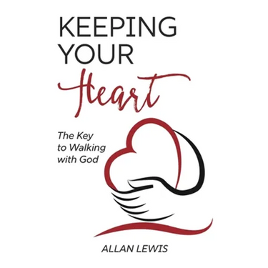 Keeping Your Heart: The Key to Walking With God