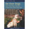 Do Over Dogs: Give Your Dog a Second Chance for a First Class Life