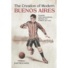 Creation of Modern Buenos Aires: Football, Civic Associations, Barrios, and Politics, 1912-1943