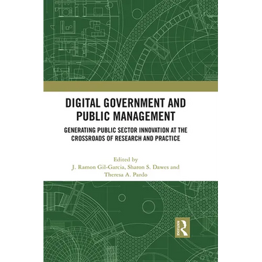 Digital Government and Public Management: Generating Public Sector Innovation at the Crossroads of Research and Practice