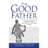 The Good Father: A Revelation of Our Heavenly Father Who Loves Us and Cares For Us