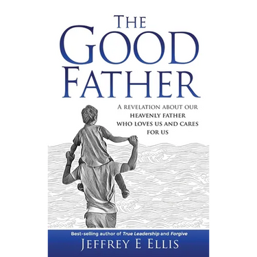 The Good Father: A Revelation of Our Heavenly Father Who Loves Us and Cares For Us