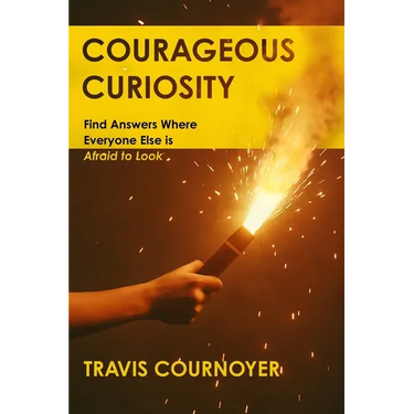 Courageous Curiosity: Find Answers Where Everyone Else is Afraid to Look