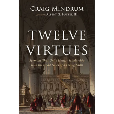 Twelve Virtues: Sermons That Unite Honest Scholarship with the Good News of a Living Faith