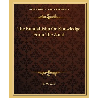 The Bundahishn Or Knowledge From The Zand