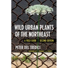 Wild Urban Plants of the Northeast: A Field Guide