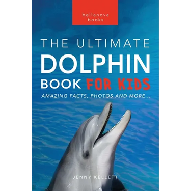 Dolphins The Ultimate Dolphin Book for Kids: 100+ Amazing Dolphin Facts, Photos, Quiz + More