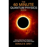 The 60 Minute Quantum Physics Book: Science Made Easy For Beginners Without Math And In Plain Simple English