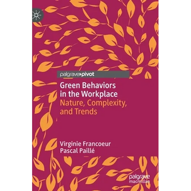 Green Behaviors in the Workplace: Nature, Complexity, and Trends