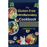 The Gluten Free Anti-Inflammatory Cookbook: Gluten-Free, Inflammation-Fighting Meals: A 21-Day Plan to Heal Your Gut and Reclaim Your Well-Being