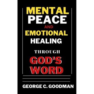 Mental Peace and Emotional Healing Through God's Word: Bible Promises and Scripture Verses for the Recovery of Physical Strength, Mental Health, Spiri