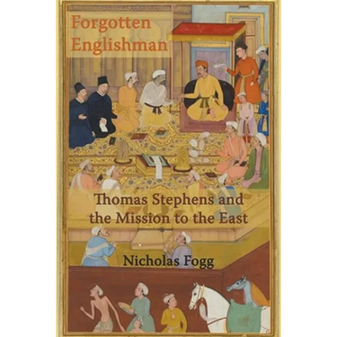 Forgotten Englishman: Thomas Stephens and the Mission to the East