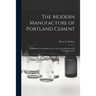 The Modern Manufacture of Portland Cement: a Handbook for Manufacturers, Users, and All Interested in Portland Cement