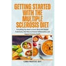 Getting Started With the Multiple Sclerosis Diet: Everything You Need to Know About MS Disease Treatments, Diet Plans to Prevent Inflammation, and Sup