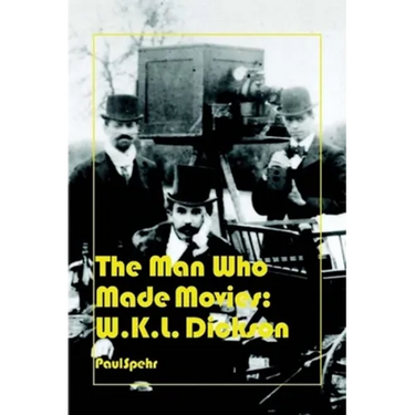 The Man Who Made Movies: W.K.L. Dickson