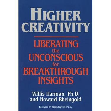 Higher Creativity: Liberating the Unconscious for Breakthrough Insights