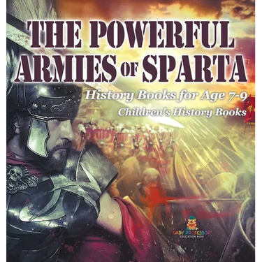 The Powerful Armies of Sparta - History Books for Age 7-9 Children's History Books
