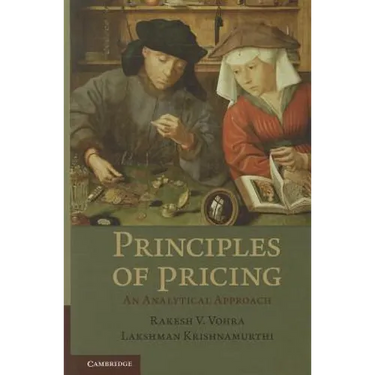 Principles of Pricing: An Analytical Approach. Rakesh V. Vohra, Lakshman Krishnamurthi