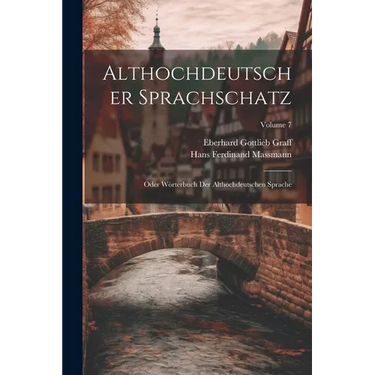 Althochdeutscher Sprachschatz: Oder Wörterbuch Der Althochdeutschen Sprache; Volume 7