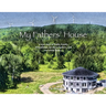 My Fathers' House: A true story of Faith, Family, Friendships, my three Fathers, and one round house...