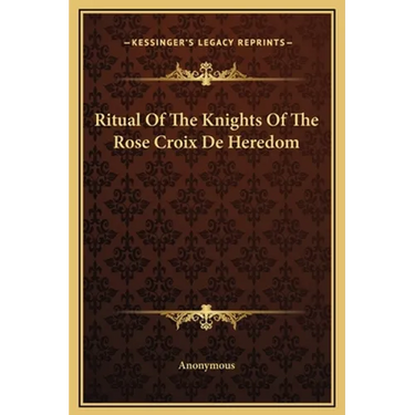 Ritual Of The Knights Of The Rose Croix De Heredom