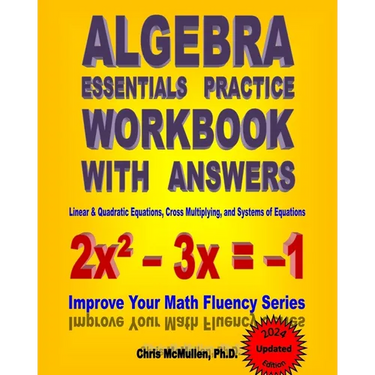 Algebra Essentials Practice Workbook with Answers: Linear & Quadratic Equations, Cross Multiplying, and Systems of Equations: Improve Your Math Fluenc
