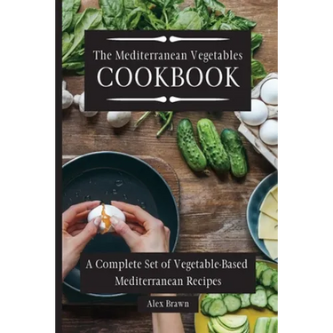 The Mediterranean Vegetables Cookbook: A Complete Set of Vegetable-Based Mediterranean Recipes