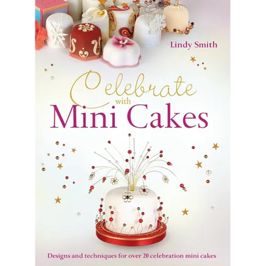 Celebrate with Minicakes: Designs and Techniques for Creating Over 25 Celebration Minicakes