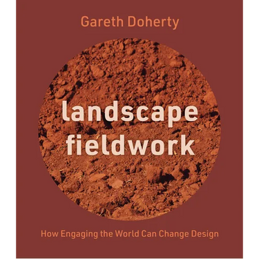 Landscape Fieldwork: How Engaging the World Can Change Design