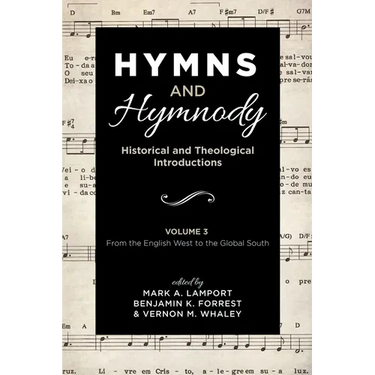 Hymns and Hymnody: Historical and Theological Introductions, Volume 3: From the English West to the Global South