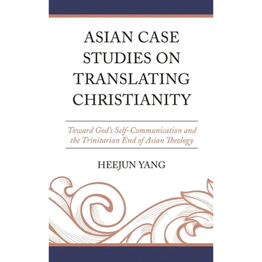 Asian Case Studies on Translating Christianity: Toward God's Self-Communication and the Trinitarian End of Asian Theology